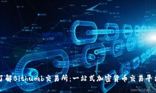 完全了解Bithumb交易所：一站式加密货币交易平台指南