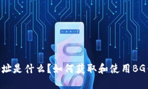 BG钱包地址是什么?如何获取和使用BG钱包地址?