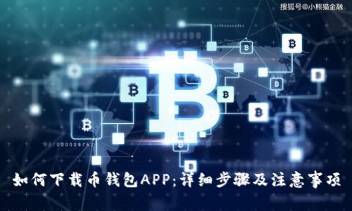 如何下载币钱包APP:详细步骤及注意事项
