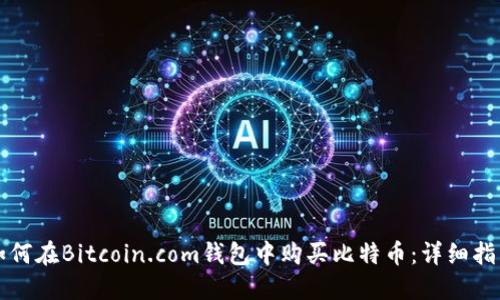如何在Bitcoin.com钱包中购买比特币：详细指南