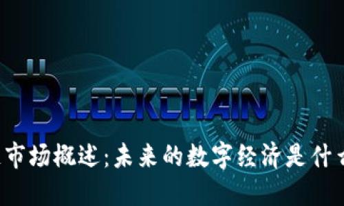 区块链市场概述:未来的数字经济是什么样的?