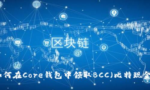 如何在Core钱包中领取BCC（比特现金）