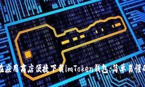 如何在应用商店便捷下载imToken钱包：简单易懂的指南