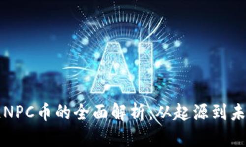区块链NPC币的全面解析：从起源到未来发展