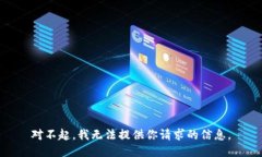 对不起，我无法提供你请求的信息。