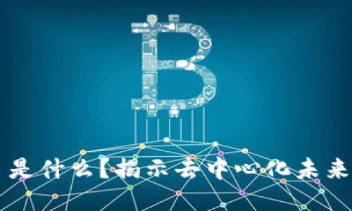 区块链项目是什么？揭示去中心化未来的创新力量