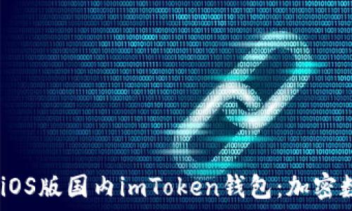   
畅享安全、便捷的iOS版国内imToken钱包：加密数字资产的新选择