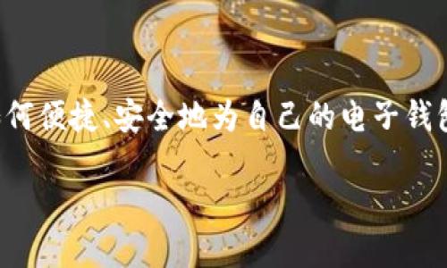 思考且的优质

在数字货币和在线支付日益普及的今天，许多人开始关注如何便捷、安全地为自己的电子钱包充值。针对“im钱包充值”这一话题，以下是一个符合的优质

轻松快速的IM钱包充值攻略，教你如何安全投入数字财富