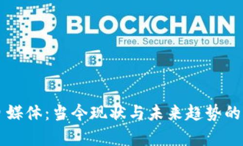 区块链自媒体:当今现状与未来趋势的深入剖析