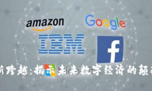 区块链新跨越：揭示未来数字经济的颠覆性创新