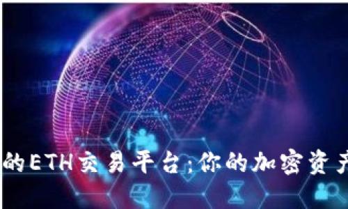 探索安全、高效的ETH交易平台：你的加密资产管理解决方案