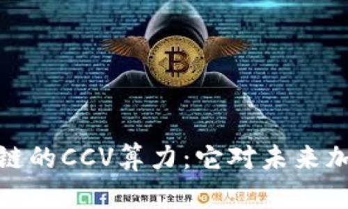 深入了解区块链的CCV算力:它对未来加密货币的影响