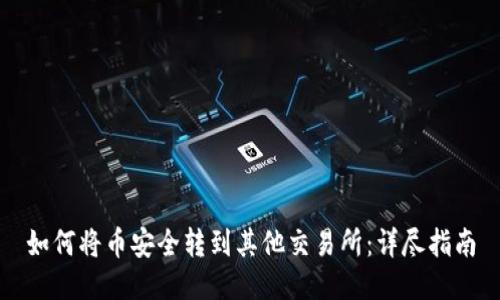 如何将币安全转到其他交易所:详尽指南