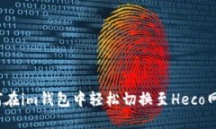 如何在im钱包中轻松切换至Heco网络？