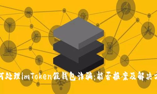如何处理imToken假钱包诈骗:能否报案及解决方案