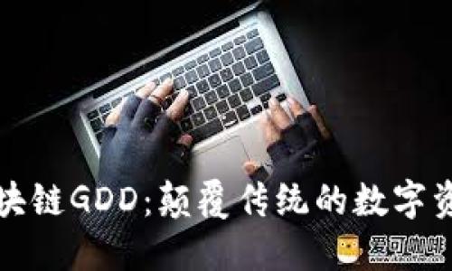 深入了解区块链GDD:颠覆传统的数字资产管理工具