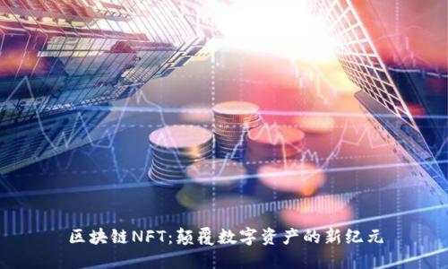 区块链NFT:颠覆数字资产的新纪元