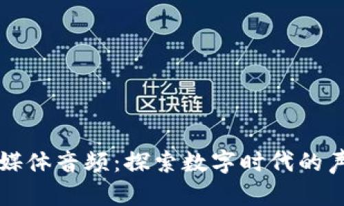 区块链媒体音频：探索数字时代的声音媒介