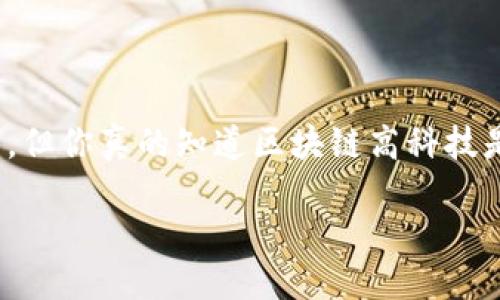 区块链高科技是什么

在当今数字化时代，区块链技术逐渐成为一个热门话题。很多人谈论区块链、比特币，还有各种去中心化应用，但你真的知道区块链高科技是什么吗？接下来，我们将深入探讨这个主题，帮助大家理解区块链背后的原理、优势以及它可能带来的变革。

深入探讨：区块链高科技的魅力与未来