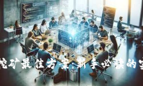 区块链挖矿最佳方案:新手必读的实用技巧