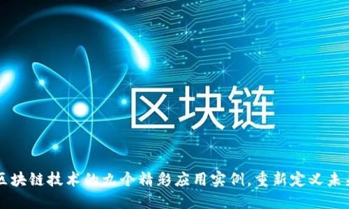 区块链技术的九个精彩应用实例,重新定义未来