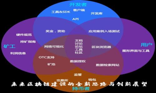未来区块链建设的全新思路与创新展望