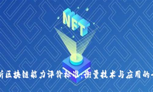 深度解析区块链能力评价标准：衡量技术与应用的全面指南
