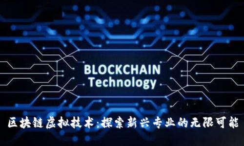 区块链虚拟技术：探索新兴专业的无限可能