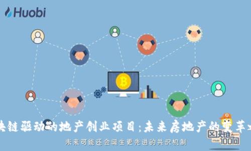 区块链驱动的地产创业项目：未来房地产的变革之路