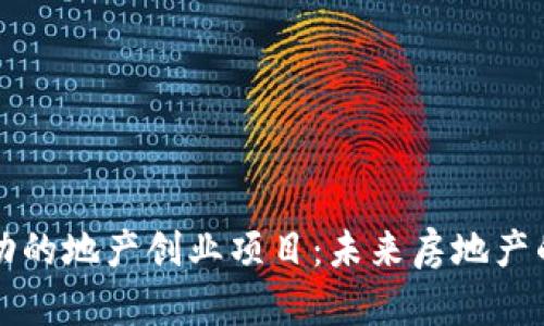 区块链驱动的地产创业项目：未来房地产的变革之路