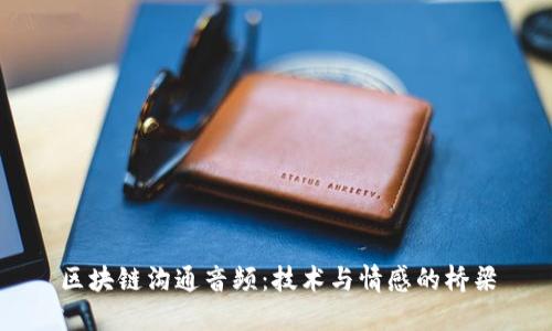区块链沟通音频：技术与情感的桥梁
