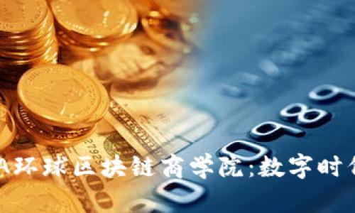 ### 探秘GBA环球区块链商学院：数字时代的学习新选择