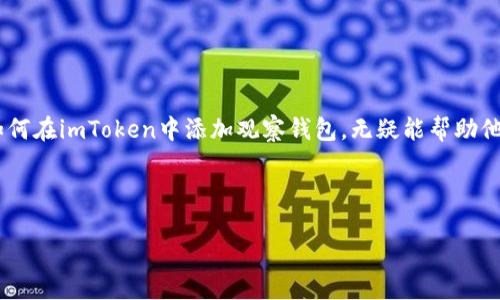 思考

当我们谈到数字资产与加密货币时，“观察钱包”的概念变得愈加重要，尤其是在使用像imToken这样的数字钱包时。对于很多用户来说，了解如何在imToken中添加观察钱包，无疑能帮助他们更好地管理资产，跟踪交易。一个吸引眼球的就显得尤为重要，这不仅可以让用户找到他们所需的信息，同时也有利于提升搜索引擎的排名。

选择：

如何轻松添加观察钱包至imToken：数字资产管理的必备技巧