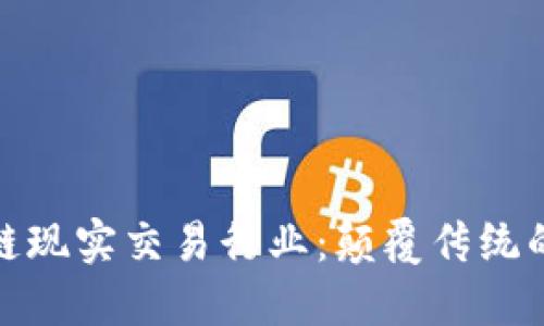揭秘区块链现实交易行业：颠覆传统的未来之路