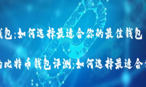 比特币钱包：如何选择最适合你的最佳钱包

最全面的比特币钱包评测：如何选择最适合你的钱包