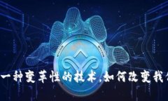区块链：一种变革性的技术，如何改变我们的生