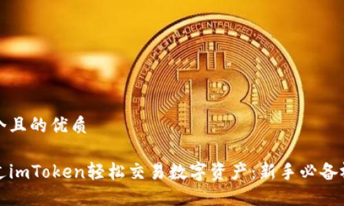思考一个且的优质

如何通过imToken轻松交易数字资产：新手必备视频教程