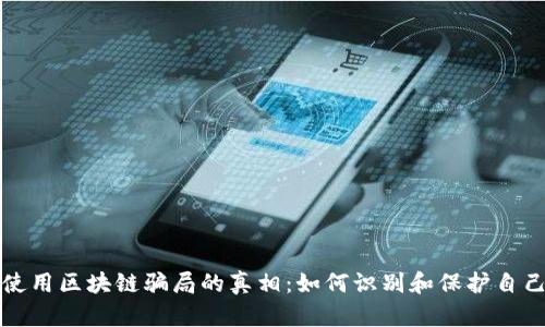 揭开未使用区块链骗局的真相：如何识别和保护自己的资产