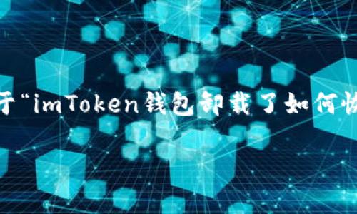 很高兴您对imToken钱包感兴趣。以下是关于“imToken钱包卸载了如何恢复身份”的详细介绍，以及相关问题的思考。

如何轻松恢复卸载的imToken钱包身份？