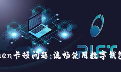 如何解决imToken卡顿问题：流畅使用数字钱包的技巧与建议