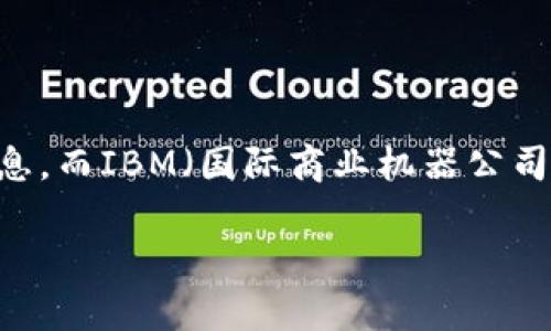 区块链（Blockchain）是一种去中心化的技术，它能够在不同的参与者之间安全地记录和验证信息。而IBM（国际商业机器公司）则是在此领域颇具影响力的公司之一。接下来，我将详细介绍区块链在IBM中的应用及其意义。

深入了解区块链和IBM：技术革命的前线