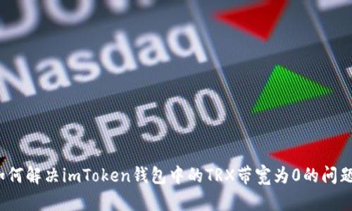 如何解决imToken钱包中的TRX带宽为0的问题?