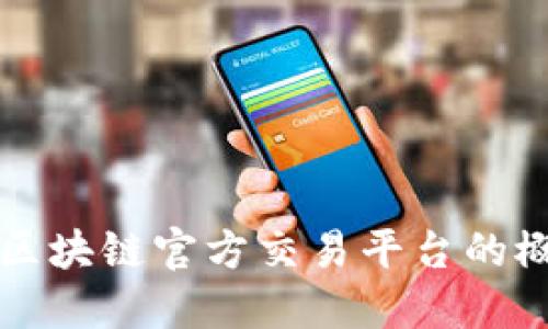 深入了解区块链官方交易平台的概念与特点