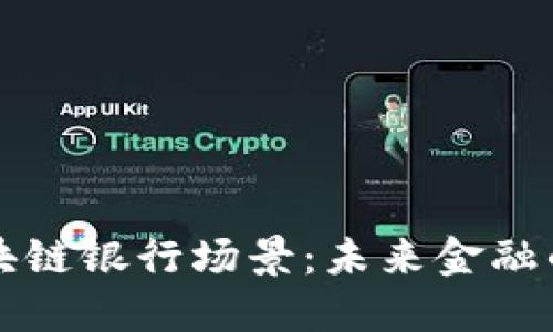 深入探讨区块链银行场景:未来金融的智能化转型