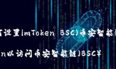 以下是关于“如何设置imToken BSC（币安智能链）”