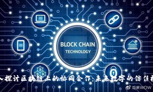 深入探讨区块链上的协同合作：未来数字的信任机制