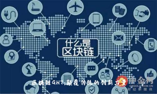 区块链GHT：颠覆传统的创新力量