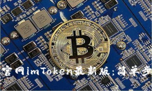 如何轻松下载官网imToken最新版：简单步骤与实用技巧