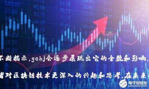区块链技术近年来逐渐成为众人瞩目的焦点，它以其去中心化的特性改变了许多行业的运作。然而，提到的“gohj”是什么，可能让人摸不着头脑。在这篇文章中，我们将详细探讨“gohj”的概念、应用以及其在区块链领域的重要性和未来潜力，同时也会结合一些相关问题，帮助读者更深入地理解这个主题。

理解gohj的基本概念

什么是gohj？
“gohj”并不是一个广为人知的术语，可能是对某个特定区块链项目的代称，或者是相关领域的一种新兴技术。如果我们将区块链技术作为背景，gohj可能涉及到建立在区块链之上的应用程序、智能合约、去中心化金融（DeFi）等方面。区块链本身是一种分布式账本技术，使得数据在全网透明且安全地存储。

区块链技术如何改变我们的生活
区块链的潜力远超我们想象。以金融行业为例，区块链可以减少中介环节，降低交易成本，提高交易的速度和安全性。比如，在国际汇款中，传统银行可能需要几天的时间，而使用区块链技术可以在几分钟内完成。

gohj可能的应用场景
虽然我们尚未找到gohj的确切定义，它可能在以下几个领域展现出潜力：
ul
    li去中心化金融（DeFi）：可用于建立更加开放透明的金融系统，用户能够随时随地进行投资和借贷。/li
    li数字资产管理： 可能有助于管理和追踪各种数字资产。例如，NFT（非同质化代币）的流通，可以使艺术家安全地出售他们的作品。/li
    li供应链管理：通过在区块链上打通整个供应链，可以使每个环节的节点实时互通，提高透明度，减小损失。/li
/ul

探索gohj相关的关键问题

gohj对区块链行业的影响是什么？
我们需要考虑gohj可能带来的变革。假设gohj是一个新的区块链协议或应用程序，它可能会影响整个区块链行业的多个方面。
ul
    li技术发展的推动： gohj作为一个新技术，如果成功，可能会推动整个区块链技术的发展，促使其他项目亦不断创新。/li
    li用户接受度： 区块链技术或面临信任问题，如果gohj能够提供更好的用户体验，可能会促进普通用户的广泛接受。/li
    li产业融合： 传统行业如制造业、农业等也许会借助gohj进入区块链领域，从而实现产业的融合和转型。/li
/ul

如何参与gohj相关的项目？
对普通人来说，参与区块链项目可能并不容易，但却也充满机会。如果你想深入了解并参与gohj的相关项目，可以考虑以下几点：
ul
    li加强学习：学习区块链的基础知识，与相关社区保持联系，这将帮助你理解gohj的最新动态。/li
    li参与线下活动：很多区块链项目会举办一些线下的交流和分享活动，加入其中，获得第一手的信息。/li
    li社交媒体紧跟潮流：通过社交媒体，关注gohj相关账号，第一时间获取新消息。/li
/ul

小结
尽管目前对gohj的理解还不够透彻，但它无疑代表着区块链技术发展过程中的某一重要分支。我们有理由相信，随着后续信息的不断揭示，gohj会逐步展现出它的全貌和影响。作为普通用户，提升自身的知识与技能，适时参与其中，将可能为未来带来许多机遇。

在这篇文章中，我们不仅探讨了gohj的概念，还涉及了其对区块链行业的影响以及如何参与相关项目。这样的探索希望能引起读者对区块链技术更深入的兴趣和思考。在未来的技术浪潮中，把握机会，推动自己在人生和职业道路上的前进是至关重要的。