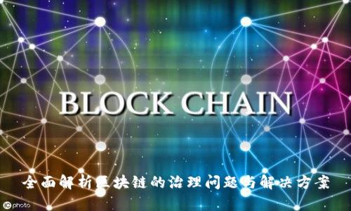全面解析区块链的治理问题与解决方案
